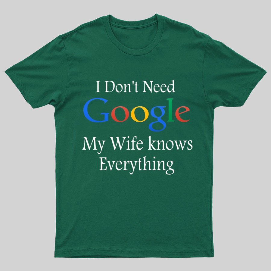I Don't Need Google My Wife Knows Everything Funny Geeky T-Shirt
