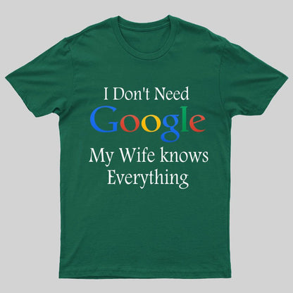 I Don't Need Google My Wife Knows Everything Funny Geeky T-Shirt