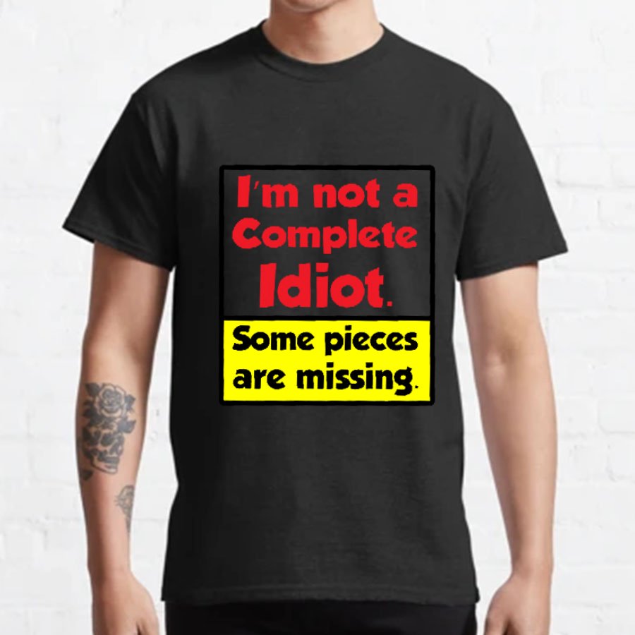 I'm Not A Complete Idiot, Some Parts Are Missing Geeky T-Shirt