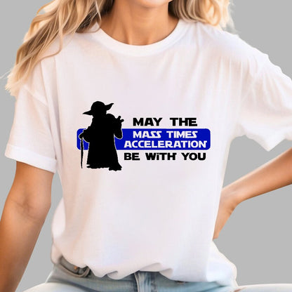 May the Mass Times Acceleration be With You Geek T-Shirt