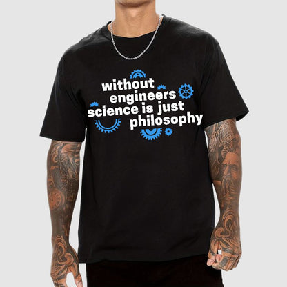 Without engineers science is just philosophy Geek T-Shirt