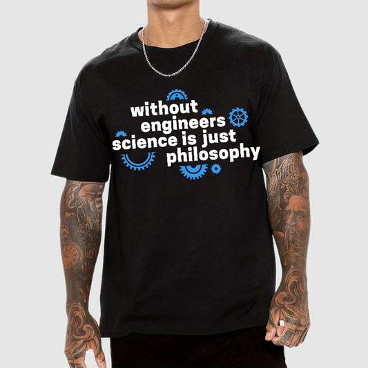 Without engineers science is just philosophy Geek T-Shirt
