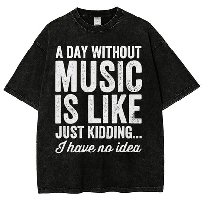 A Day Without Music Is Like Just Kidding Vintage Distressed T-shirt
