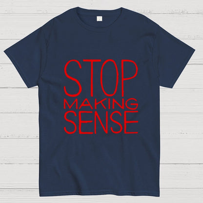 STOP MAKING SENSE Geek T-Shirt