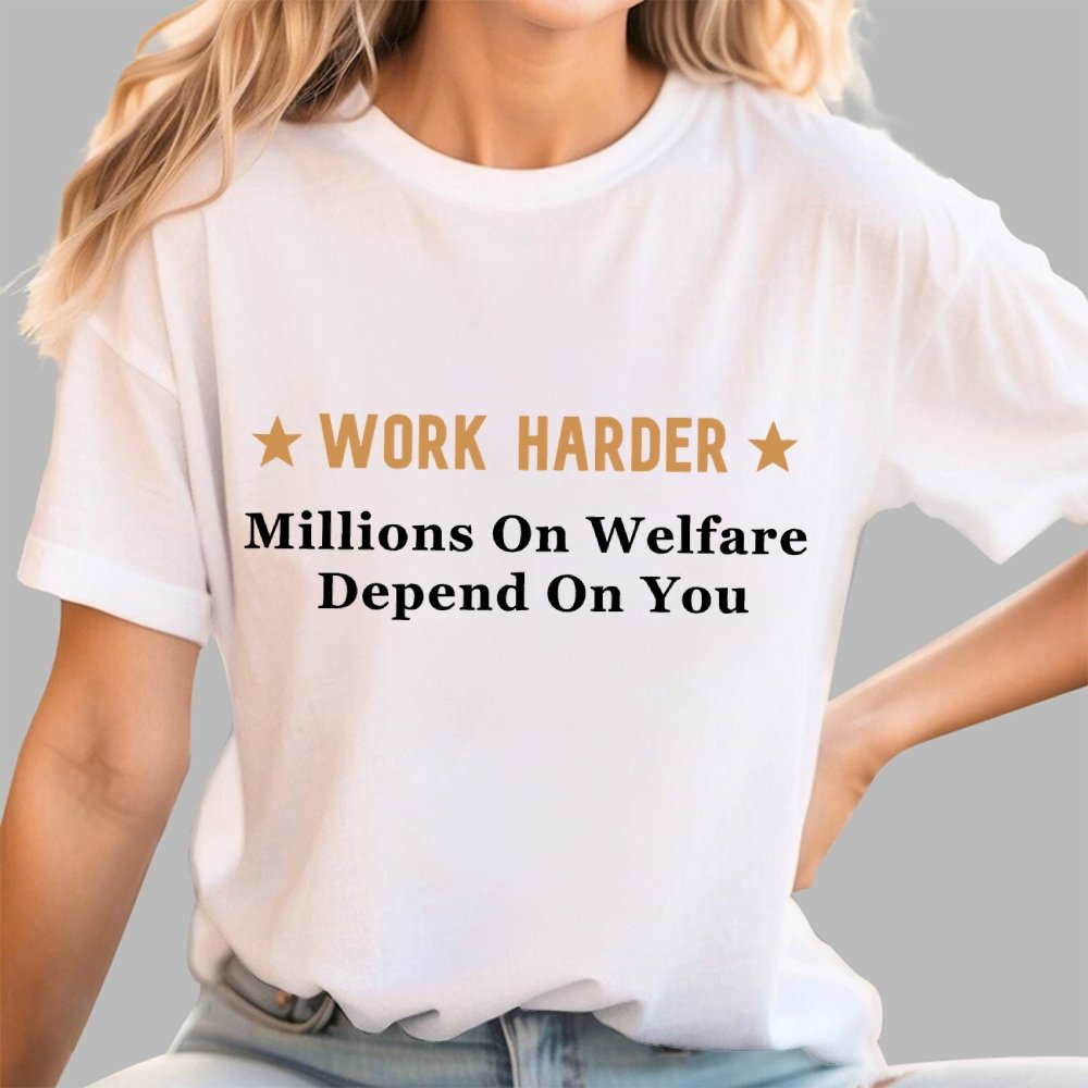 Work Harder Millions on Welfare Depend on You Geek T-Shirt