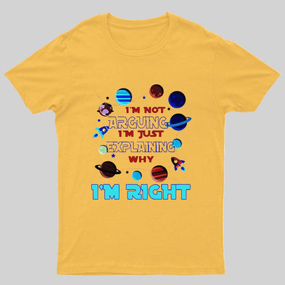 I’m Not Arguing Im Just Explaining Why Im Right Geeky T-Shirt