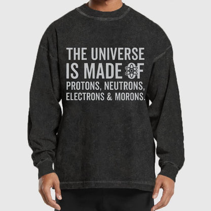 The Universe Is Made Of Morons Sarcasm Washed Long Sleeve Tee