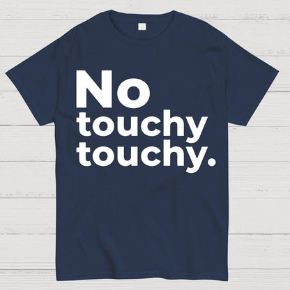 No Touchy Touchy. Geek T-Shirt
