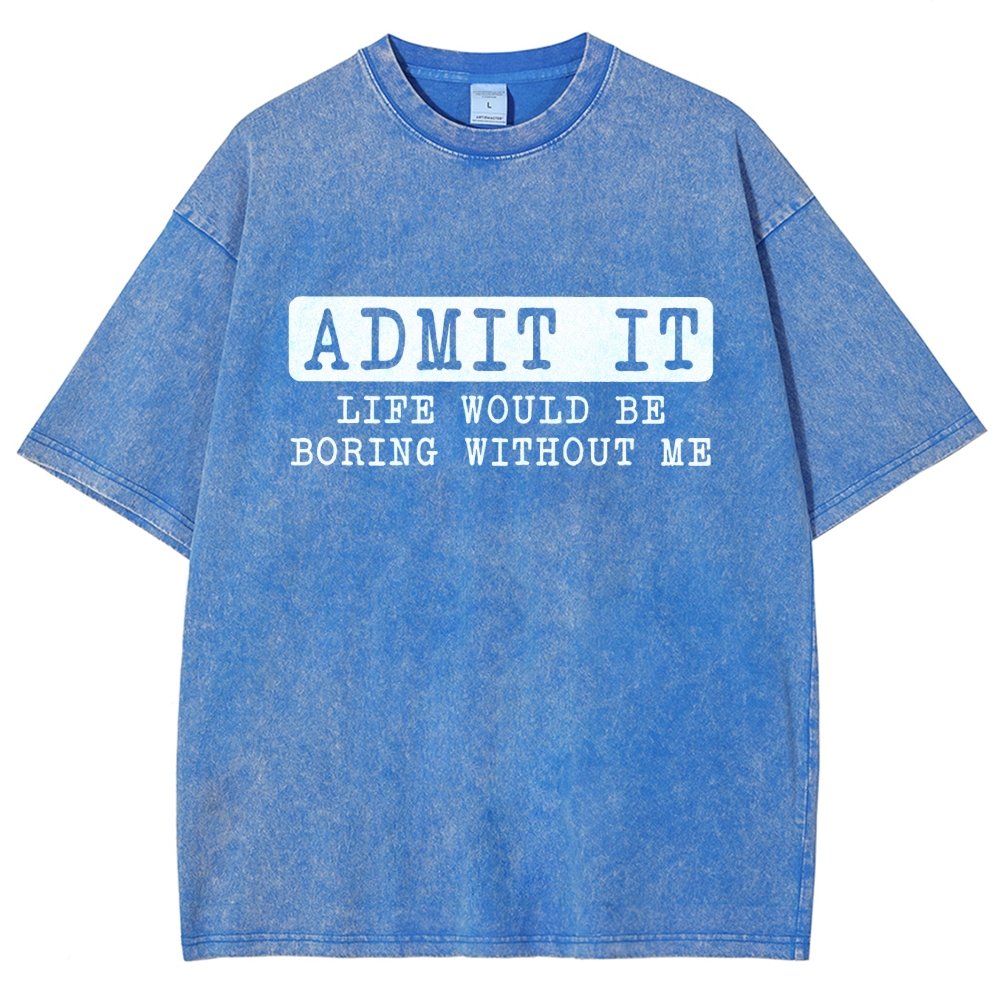 Admit It Life Would Be Boring Without Me Vintage Distressed T-shirt