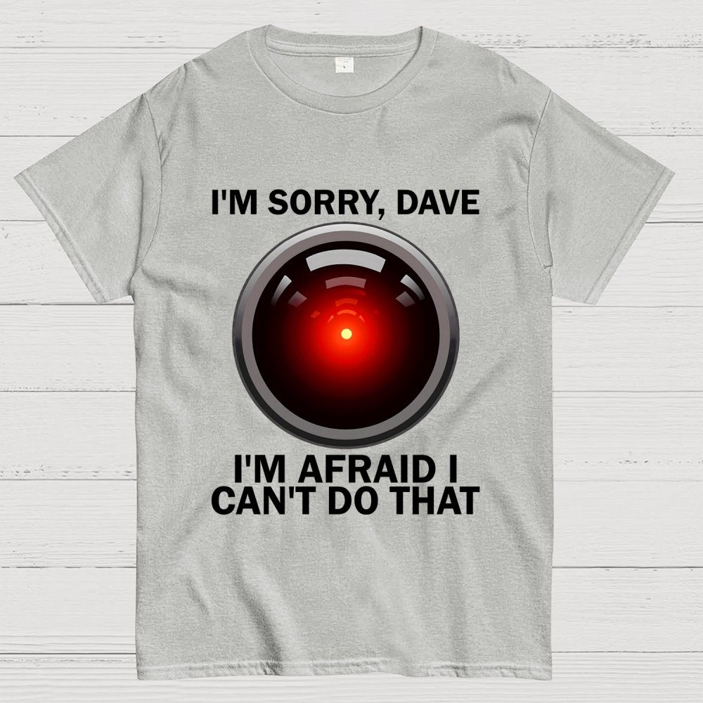 I'm Sorry Dave I'm Afraid I Can't Do That Unisex Geek T-Shirt