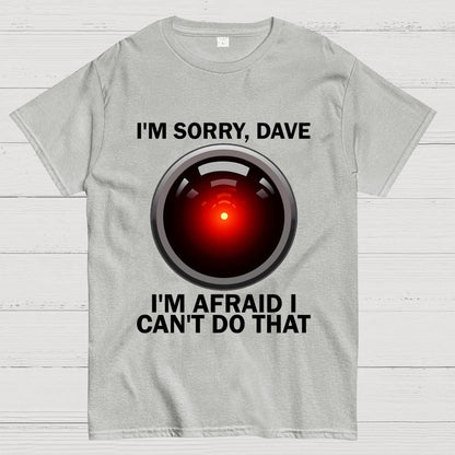 I'm Sorry Dave I'm Afraid I Can't Do That Unisex Geek T-Shirt