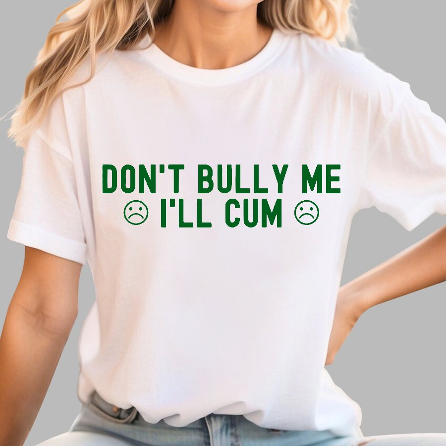 Don't Bully Me I'll Cum Geek T-Shirt