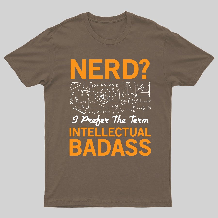 Nerd... I Prefer The Term Intellectual Badass Geeky T-Shirt