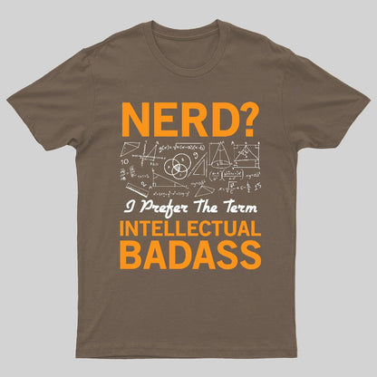Nerd... I Prefer The Term Intellectual Badass Geeky T-Shirt