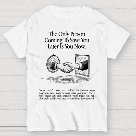 the only person coming to save you later is you now. Geek T-Shirt