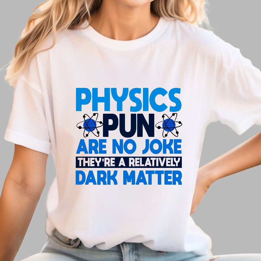 Physics Pun Are No Joke They're A Relatively Dark Matter Geek T-Shirt