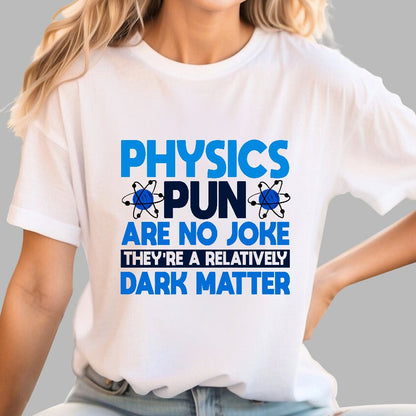Physics Pun Are No Joke They're A Relatively Dark Matter Geek T-Shirt