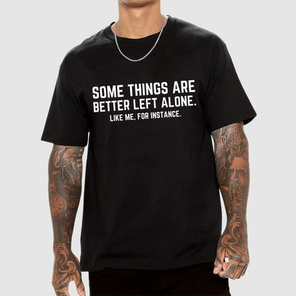 Some Things Are Better Left Alone Like Me For Instance Geek T-Shirt