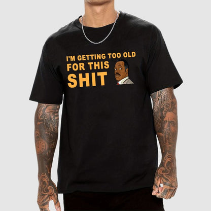 I'm Getting Too Old For This Shit Geek T-Shirt