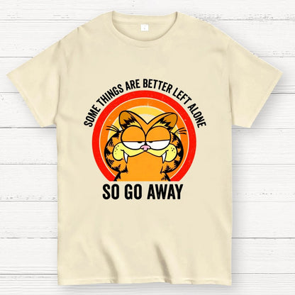 Some Things Are Better Left Alone, So Go Away Geek T-Shirt