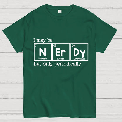 I May Be Nerdy But Only Periodically Geek T-Shirt