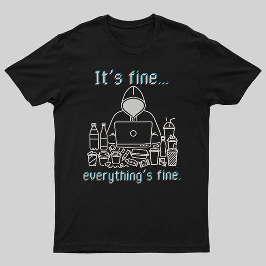 It's Fine Everything's Fine T-Shirt Funny Sarcastic Geeky T-Shirt