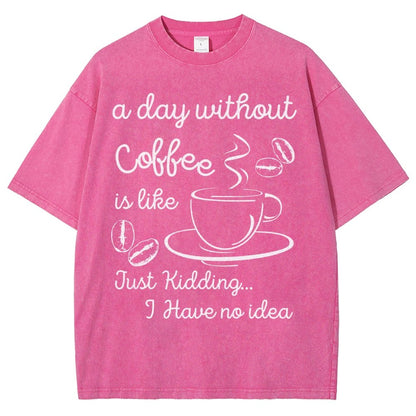 A Day Without Coffee Is Like Just Kidding I Have No Idea Vintage Distressed T-shirt