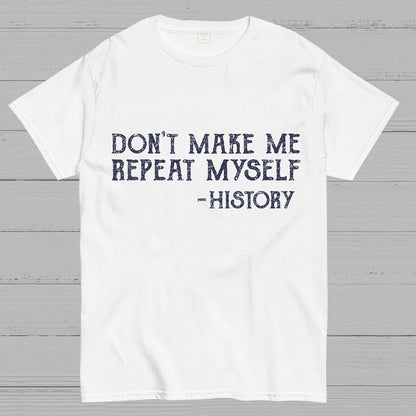 Don't Make Me Repeat Myself Geeky T-Shirt