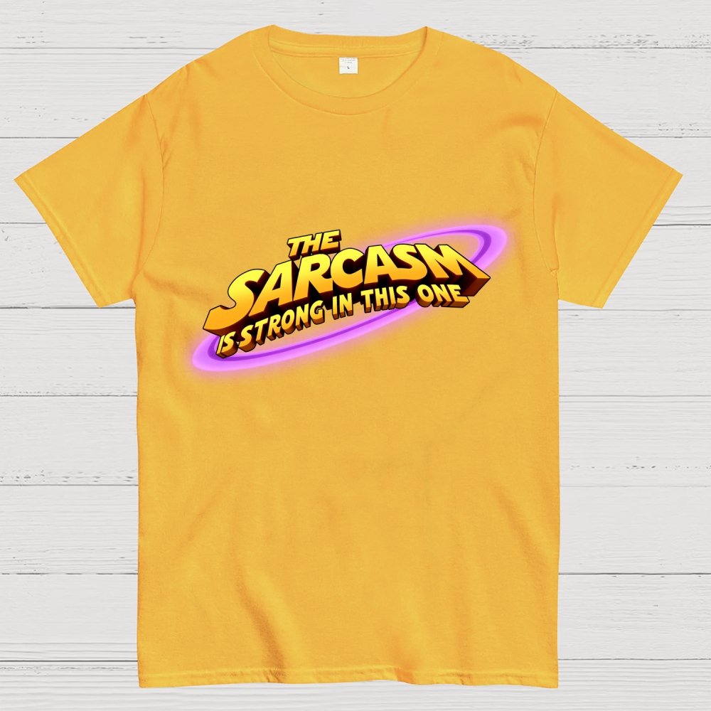 The Sarcasm Is Strong With This One Geek T-Shirt
