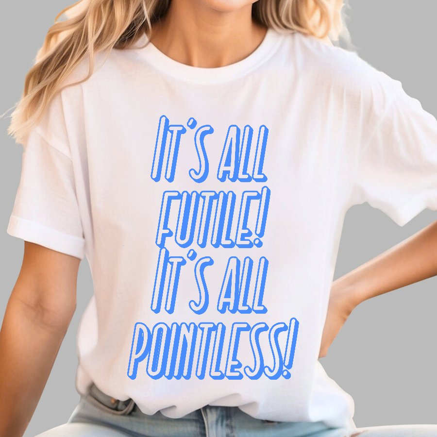 It’s All Futile! It’s All Pointless Geek T-Shirt