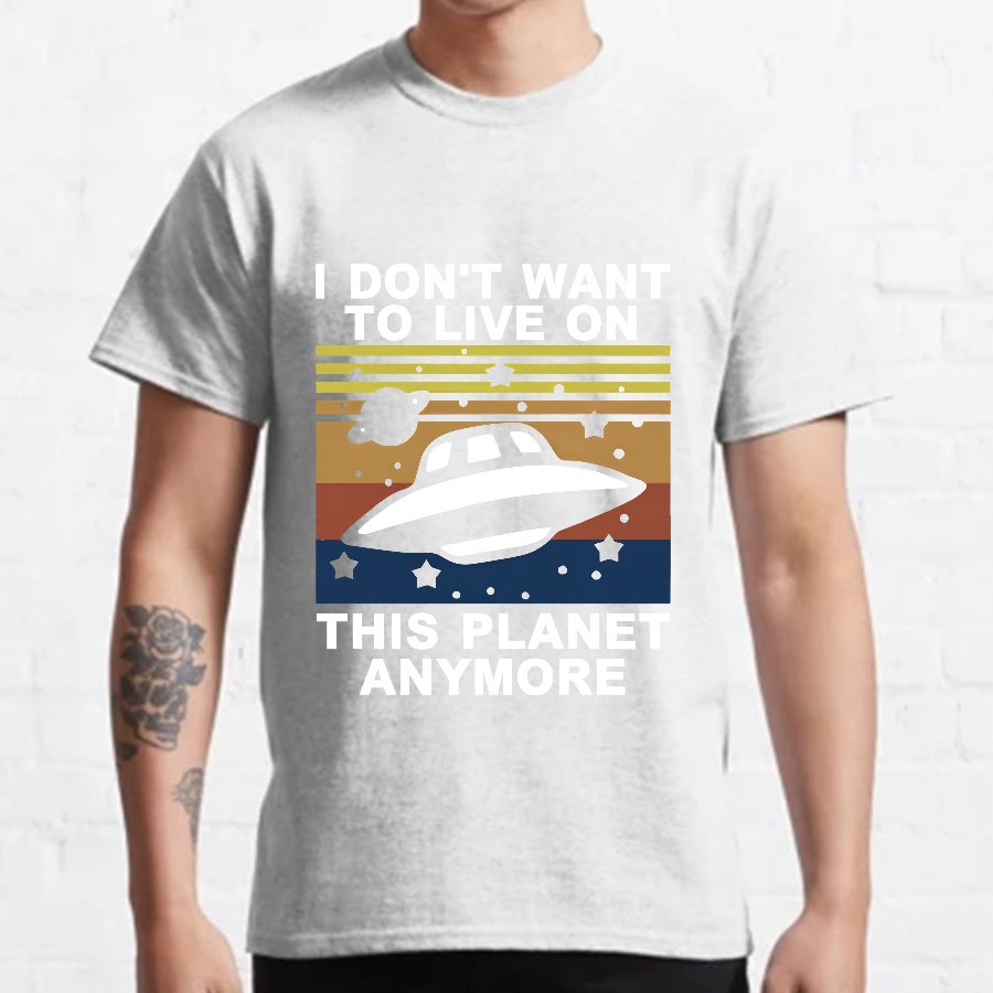I Don't Want To Live On This Planet Anymore Geeky T-Shirt