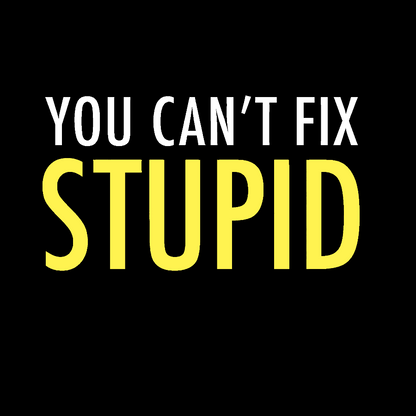 You Can’T Fix Stupid Geek T-Shirt