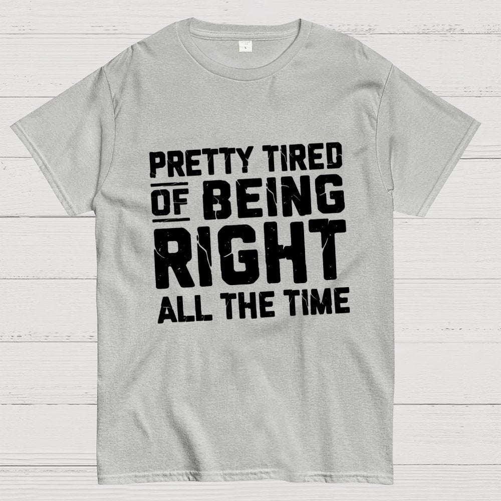Tired Of Being Right Humorous Gift Sarcastic Geek T-Shirt