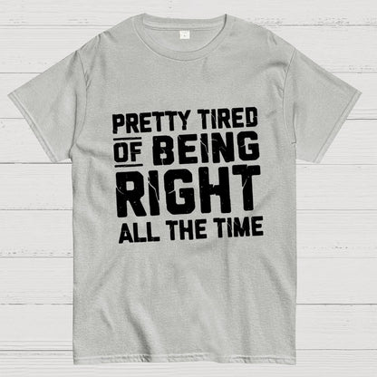 Tired Of Being Right Humorous Gift Sarcastic Geek T-Shirt