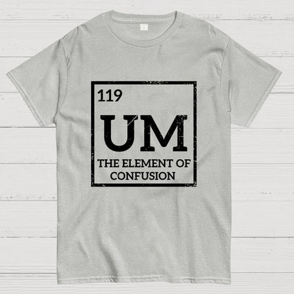 Um The Element Of Confusion Geek T-Shirt