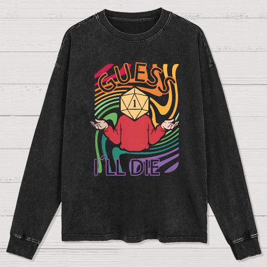 Guess I Will Die Washed Long Sleeve Tee