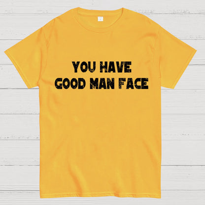 You Have Good Man Face Geek T-Shirt