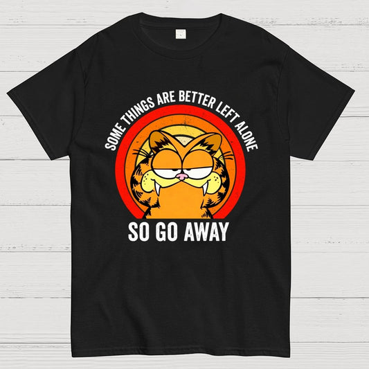 Some Things Are Better Left Alone, So Go Away Geek T-Shirt