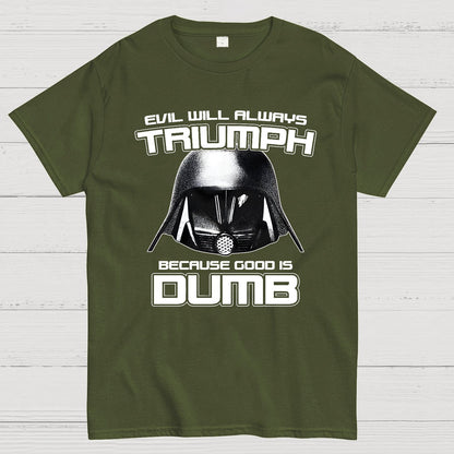 Evil Will Always Triumph Because Good Is Dumb Geek T-Shirt
