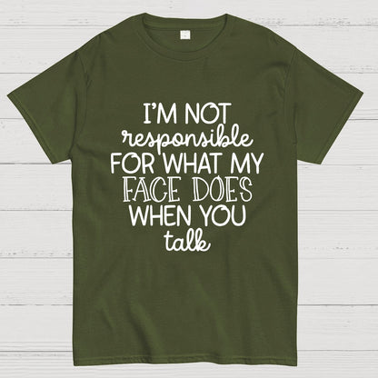 I'm Not Responsible For What My Face Does When You Talk.Sarcastic T-Shirt