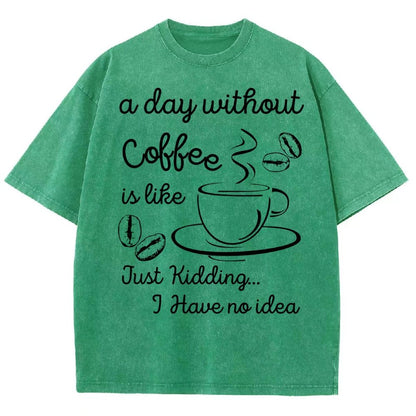 A Day Without Coffee Is Like Just Kidding I Have No Idea Vintage Distressed T-shirt