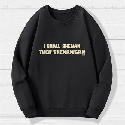I Shall Shenan Then Shenanigan Geek Cotton Sweatshirt