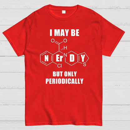 I May Be Nerdy But Only Periodically Geek T-Shirt