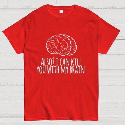 Also, I can kill you with my brain Geek T-Shirt