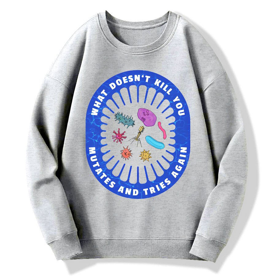 What Doesn’t Kill You Mutates And Tries Again Geek Cotton Sweatshirt
