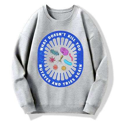 What Doesn’t Kill You Mutates And Tries Again Geek Cotton Sweatshirt