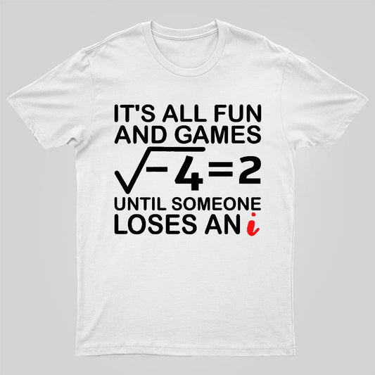 It's All Fun & Games Until Someone Loses An i , Funny Math Geeky T-Shirt