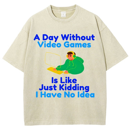A Day Without Video Games Is Like Just Kidding I Have No Idea Vintage Distressed T-shirt