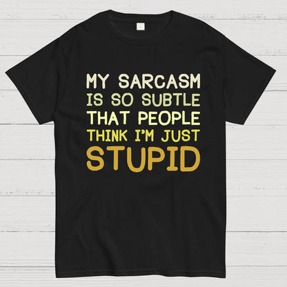 My Sarcasm Is So Subtle That People Think I'm Just Stupid Geek T-Shirt