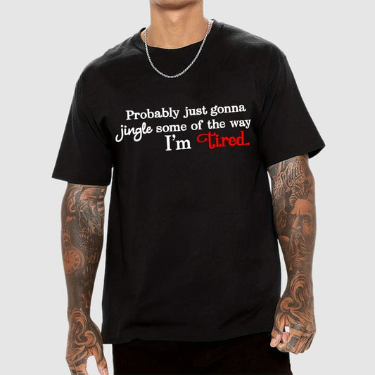 Probably Just Gonna Jingle Some of the Way I'm Tired Geek T-Shirt
